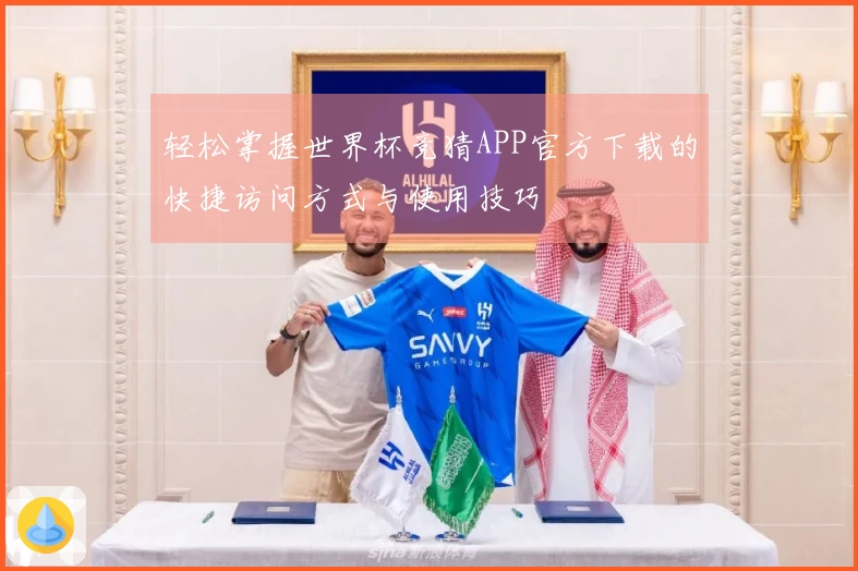 轻松掌握世界杯竞猜APP官方下载的快捷访问方式与使用技巧