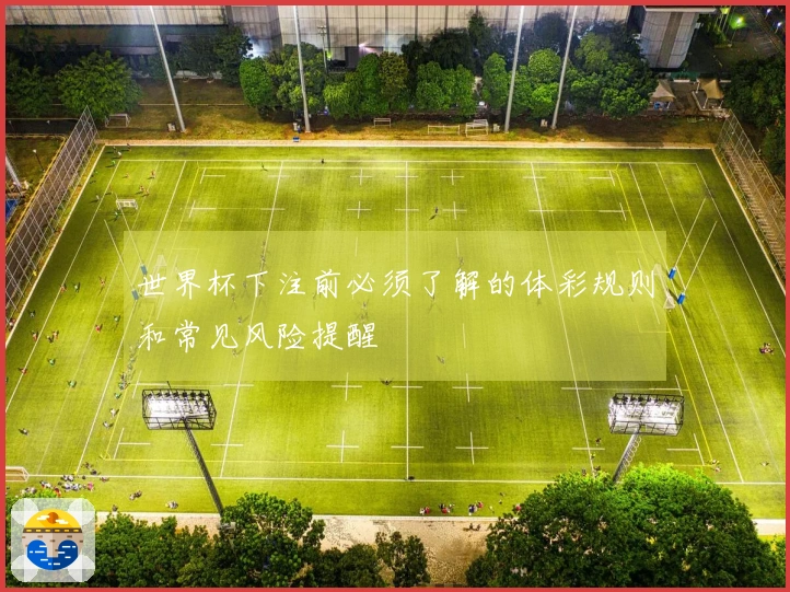 世界杯下注前必须了解的体彩规则和常见风险提醒